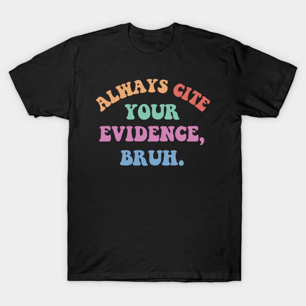 Always Cite Your Evidence Bruh Funny Retro Vintage T-Shirt by deafcrafts